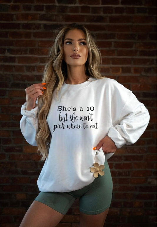 She's a 10 but wont pick where to eat Sweatshirt - Classique Collection