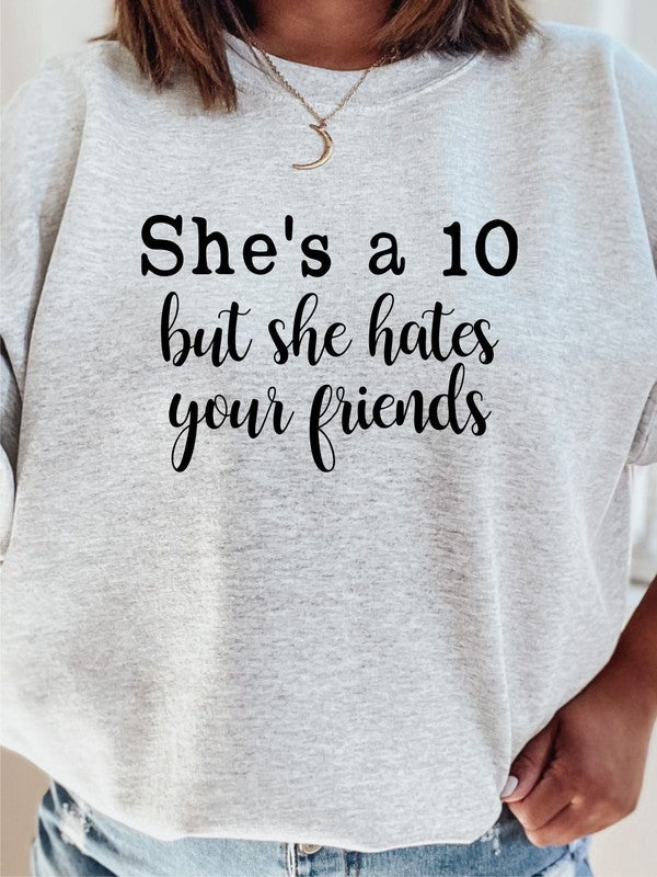 She's a 10 but she hates your friends Sweatshirt - Classique Collection