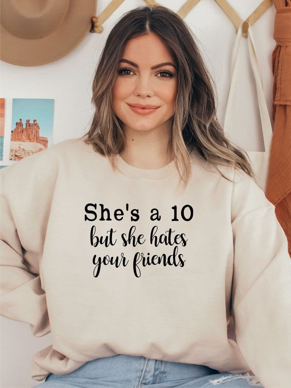 She's a 10 but she hates your friends Sweatshirt - Classique Collection